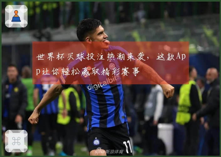 世界杯买球投注热潮来袭，这款App让你轻松赢取精彩赛事