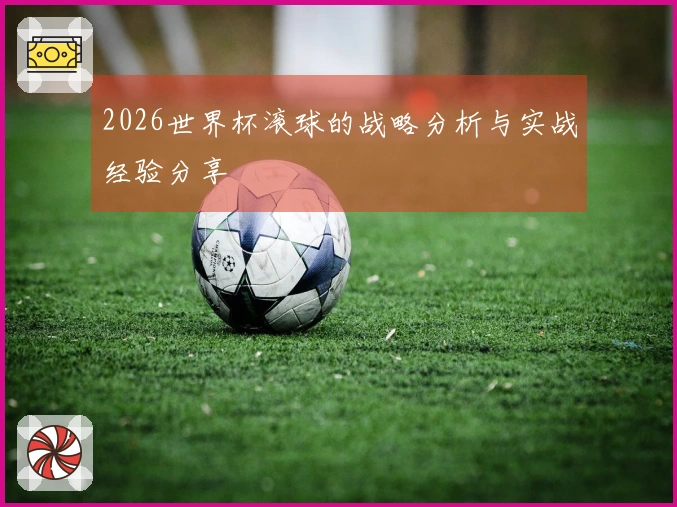 2026世界杯滚球的战略分析与实战经验分享
