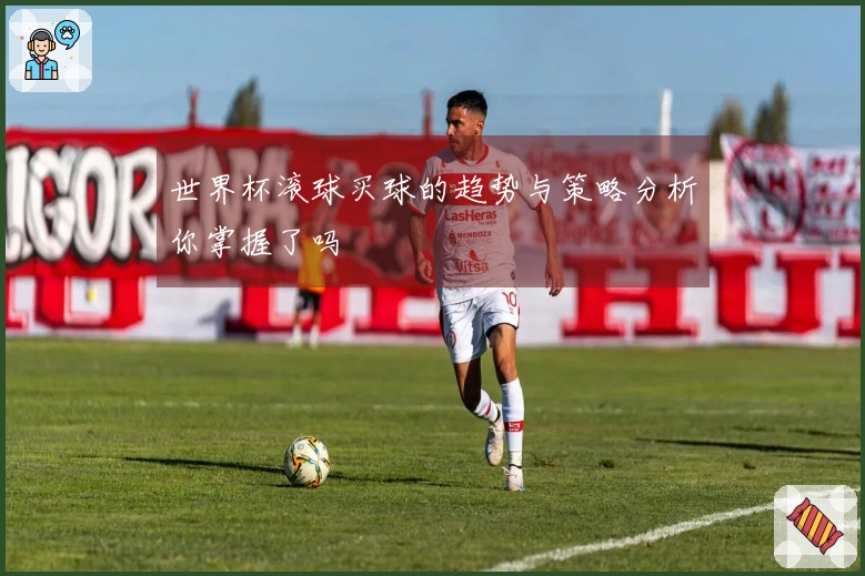 世界杯滚球买球的趋势与策略分析你掌握了吗