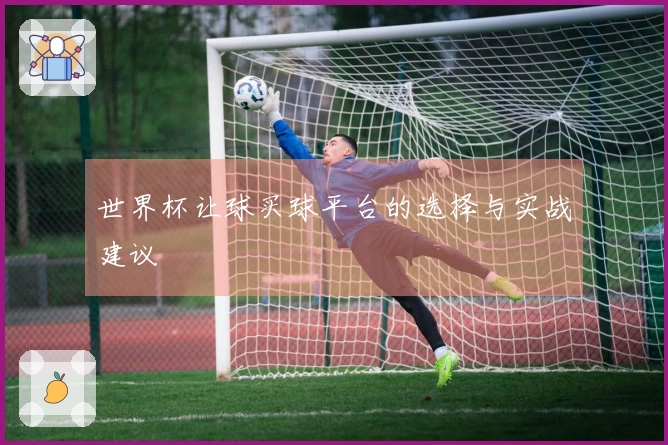 世界杯让球买球平台的选择与实战建议